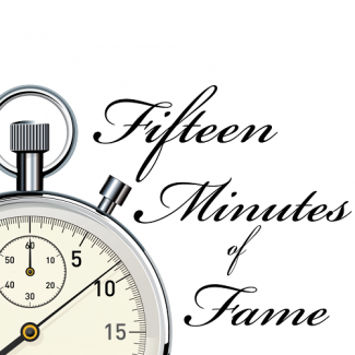 Fifteen Minutes of Fame Fifteen Minutes of Fame